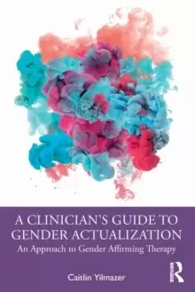 Image of A Clinicians Guide to Gender Actualization : An Approach to Gender Affirming Therapy