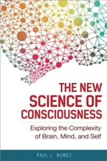 Image of The New Science of Consciousness : Exploring the Complexity of Brain, Mind, and Self