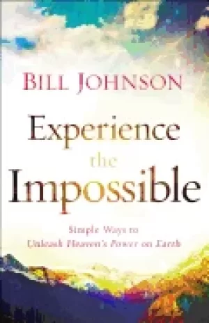 Image of experience the impossible simple ways to unleash heavens power on earth