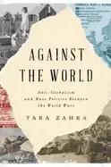 Image of against the world anti globalism and mass politics between the world wars