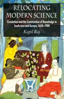 Image of Relocating Modern Science : Circulation and the Construction of Knowledge in South Asia and Europe, 1650-1900