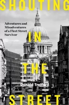 Image of Shouting in the Street : Adventures and Misadventures of a Fleet Street Survivor
