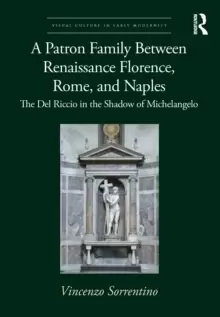 Image of A Patron Family Between Renaissance Florence, Rome, and Naples : The Del Riccio in the Shadow of Michelangelo