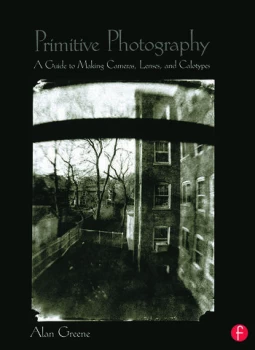 Image of Primitive PhotographyA Guide to Making Cameras Lenses and Calotypes