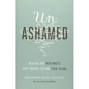 Image of Unashamed: Healing Our Brokenness and Finding Freedom from Shame by Heather Davis Nelson (Paperback, 2016)