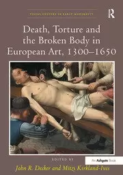 Image of Death Torture and the Broken Body in European Art 1300-1650