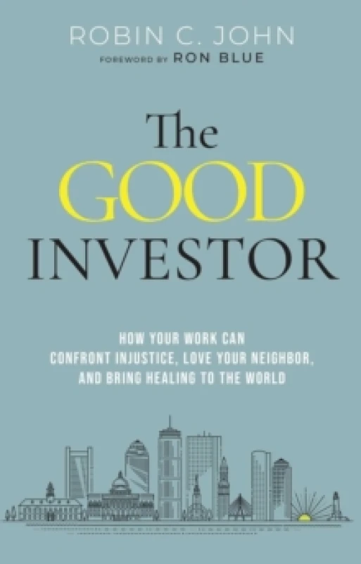 Image of The Good Investor : How Your Work Can Confront Injustice, Love Your Neighbour, And Bring Healing To The World Hardback