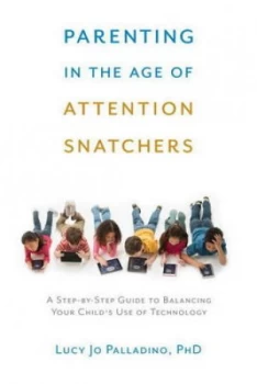 Image of Parenting in the Age of Attention Snatchers by Lucy Jo Palladino Paperback