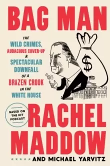 Image of Bag Man : The Wild Crimes, Audacious Cover-Up, and Spectacular Downfall of a Brazen Crook in the White House