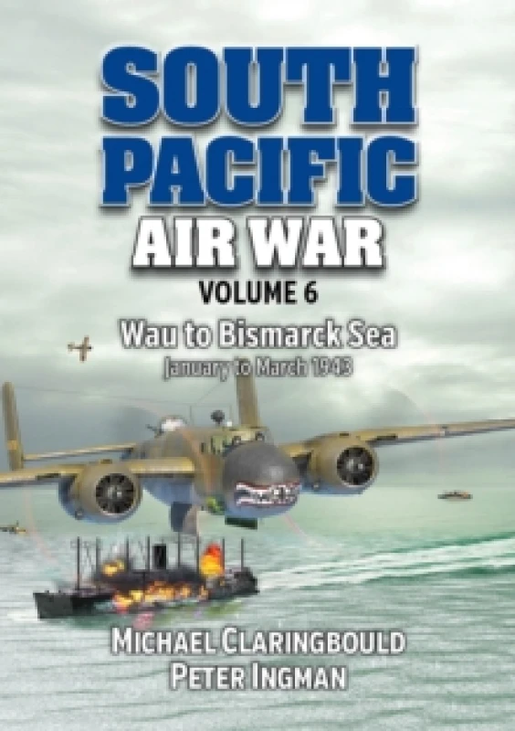 Image of South Pacific Air War. Volume 6 Wau to Bismarck Sea January-March 1943. Paperback. By Michael John Claringbould, Peter Ingman Books