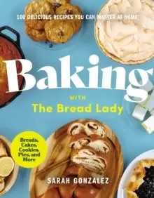 Image of Baking with the Bread Lady : 100 Delicious Recipes You Can Master at Home