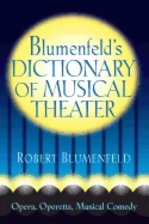 Image of blumenfelds dictionary of musical theater opera operetta musical comedy