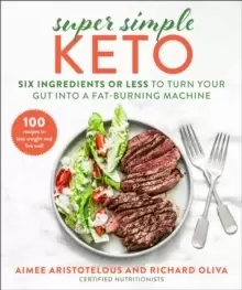 Image of Super Simple Keto : Six Ingredients or Less to Turn Your Gut into a Fat-Burning Machine