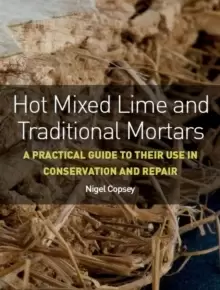 Image of Hot Mixed Lime and Traditional Mortars : A Practical Guide to Their Use in Conservation and Repair