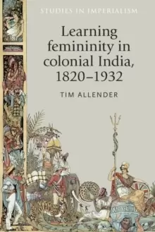Image of Learning Femininity in Colonial India, 1820-1932