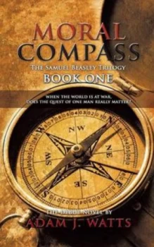 Image of Moral Compass the Samuel Beasley Trilogy Book One by Adam J Watts Paperback