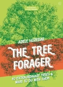 Image of The Tree Forager : 40 Extraordinary Trees & What to Do with Them