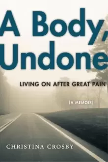 Image of A Body, Undone : Living On After Great Pain