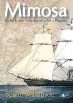 Image of Mimosa the Life and Times of the Ship That Sailed to Patagonia by Susan Wilkinson Book