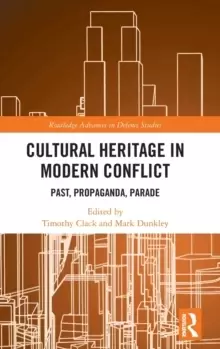 Image of Cultural Heritage in Modern Conflict : Past, Propaganda, Parade