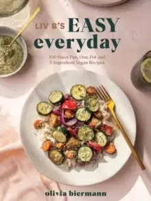 Image of LIV B's Easy Everyday : 100 Sheet Pan, One Pot and 5-Ingredient Vegan Recipes
