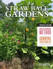 Image of Straw Bale Gardens Complete, Updated Edition : Breakthrough Method for Growing Vegetables Anywhere, Earlier and with No Weeding