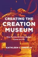 Image of creating the creation museum how fundamentalist beliefs come to life