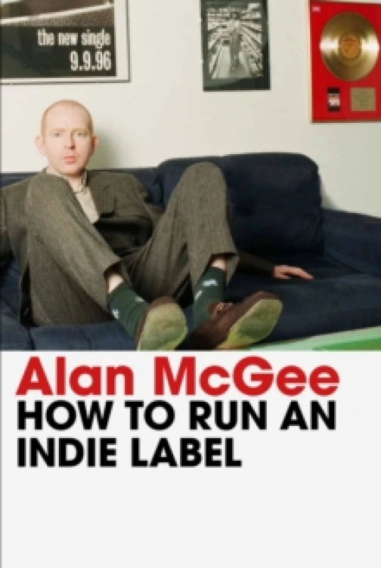 Image of How to Run an Indie Label : The man who discovered Oasis tells the story of Creation Records Hardback