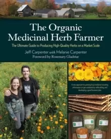 Image of The Organic Medicinal Herb Farmer : The Ultimate Guide to Producing High-Quality Herbs on a Market Scale