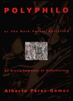 Image of Polyphilo or the Dark Forest Revisited - an Erotic Epiphany of Architecture paper by Alberto Perez-Gomez Paperback