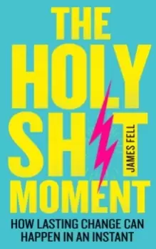 Image of The Holy Sh!t Moment : How Lasting Change Can Happen in an Instant
