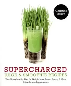 Image of Supercharged juice & smoothie recipes by Christine Bailey