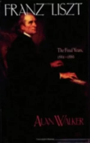 Image of Franz Liszt Volume 3 The final years 1861-1886 by Alan Walker