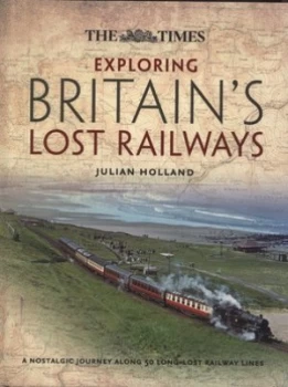 Image of Exploring Britains Lost Railways by Julian Holland Hardback