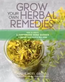 Image of Grow Your Own Herbal Remedies: How to Create a Customized Herb Garden to Support Your Health and Well-Being