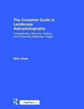 Image of The Complete Guide to Landscape Astrophotography by Michael C Shaw Book