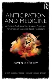 Image of Anticipation and Medicine : A Critical Analysis of the Science, Praxis and Perversion of Evidence Based Healthcare