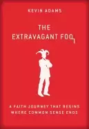 Image of extravagant fool a faith journey that begins where common sense ends
