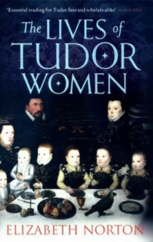 Image of The Lives of Tudor Women by Elizabeth Norton Hardback