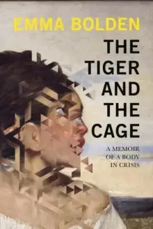 Image of The Tiger And The Cage : A Memoir of a Body in Crisis