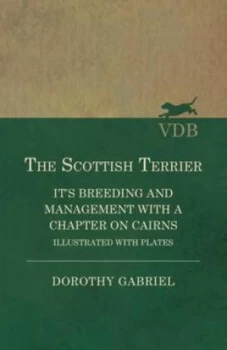 Image of The Scottish Terrier - Its Breeding and Management with a Chapter on Cairns - Illustrated with Plates by Dorothy Gabriel Book
