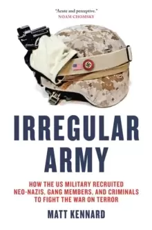 Image of Irregular Army : How the US Military Recruited Neo-Nazis, Gang Members, and Criminals to Fight the War on Terror