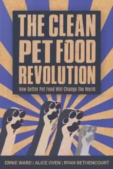 Image of The Clean Pet Food Revolution : How Better Pet Food Will Change the World