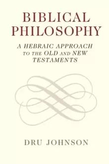 Image of Biblical Philosophy : A Hebraic Approach to the Old and New Testaments