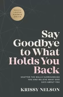 Image of Say Goodbye to What Holds You Back - Shatter the Walls Surrounding You and Believe What God Says about You
