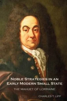 Image of Noble Strategies in an Early Modern Small State by Charles T. Lipp Hardback
