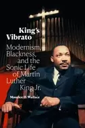 Image of kings vibrato modernism blackness and the sonic life of martin luther king