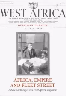 Image of Africa, Empire and Fleet Street : Albert Cartwright and West Africa Magazine