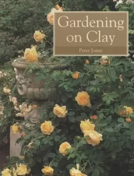 Image of Gardening on clay by Peter Jones