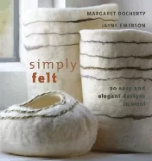 Image of simply felt 20 easy and elegant designs in wool margaret docherty and jayne